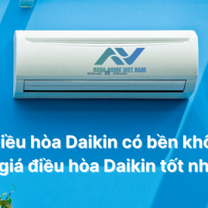 Điều hòa Daikin có bền không? Báo giá điều hòa Daikin tốt nhất 2025